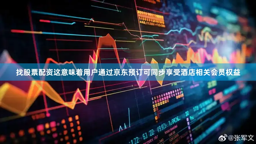 找股票配资这意味着用户通过京东预订可同步享受酒店相关会员权益