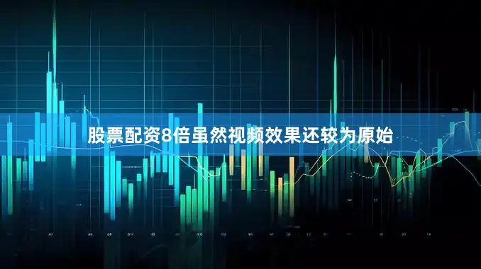 股票配资8倍虽然视频效果还较为原始