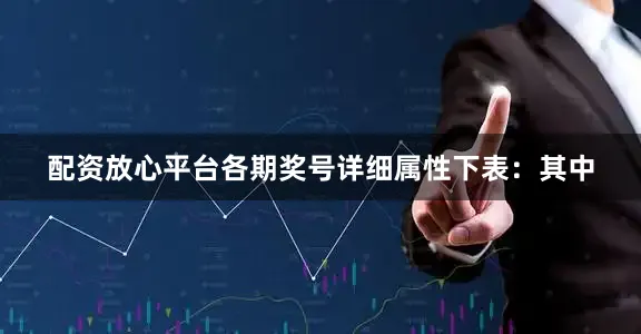 配资放心平台各期奖号详细属性下表：　　其中